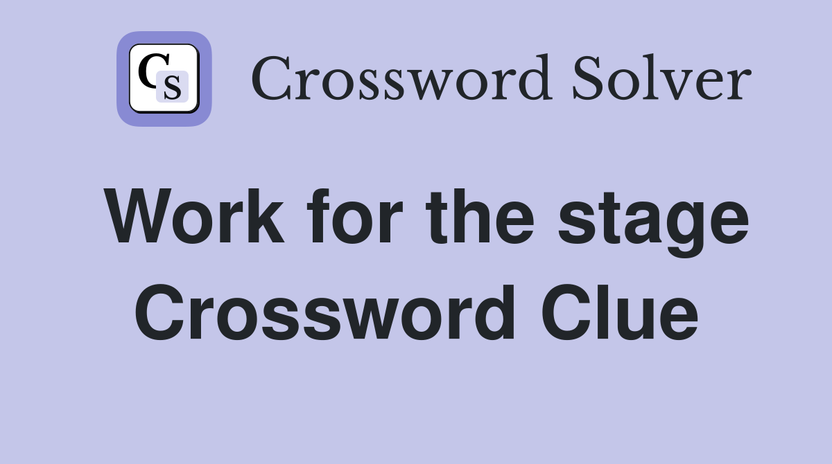Work for the stage Crossword Clue