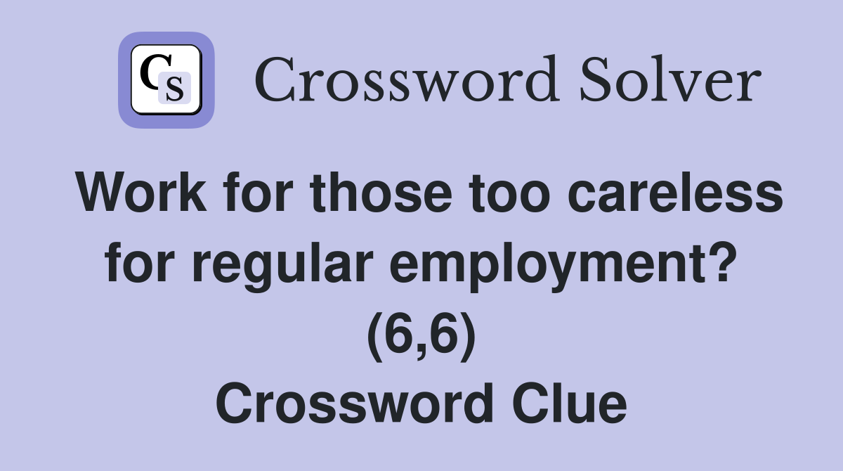 Work for those too careless for regular employment? (6,6) Crossword Clue
