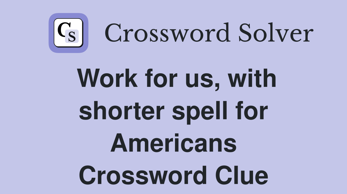 Work for us, with shorter spell for Americans Crossword Clue