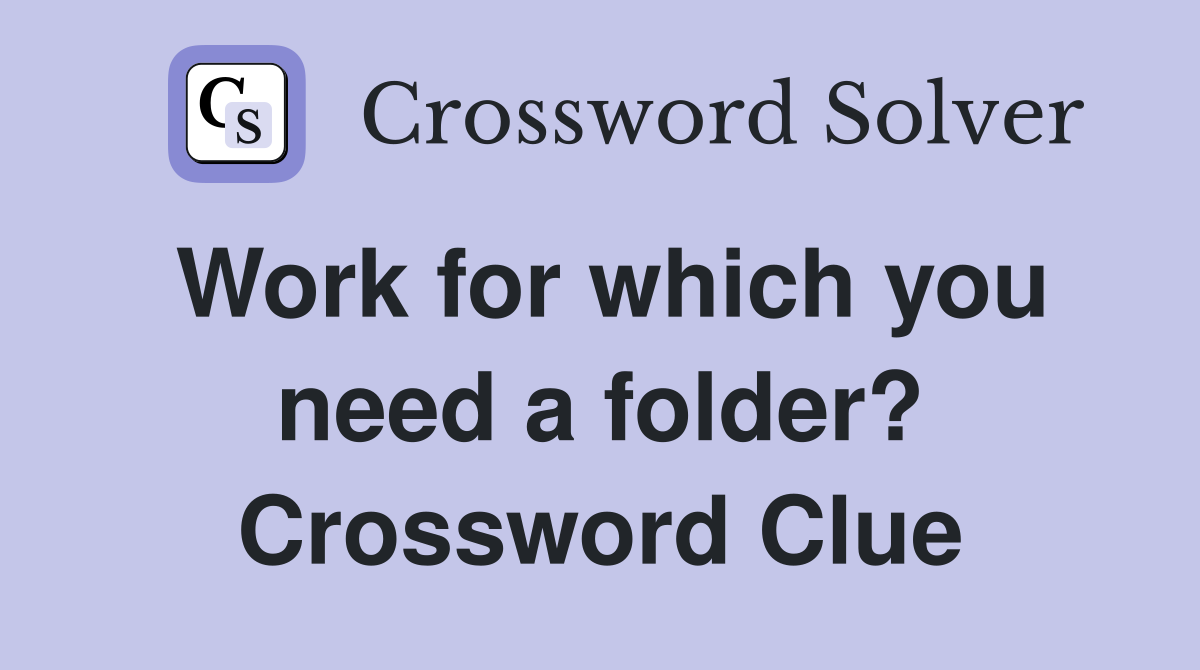 Work for which you need a folder? Crossword Clue