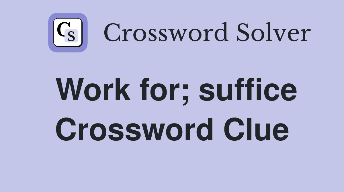 Work for; suffice Crossword Clue
