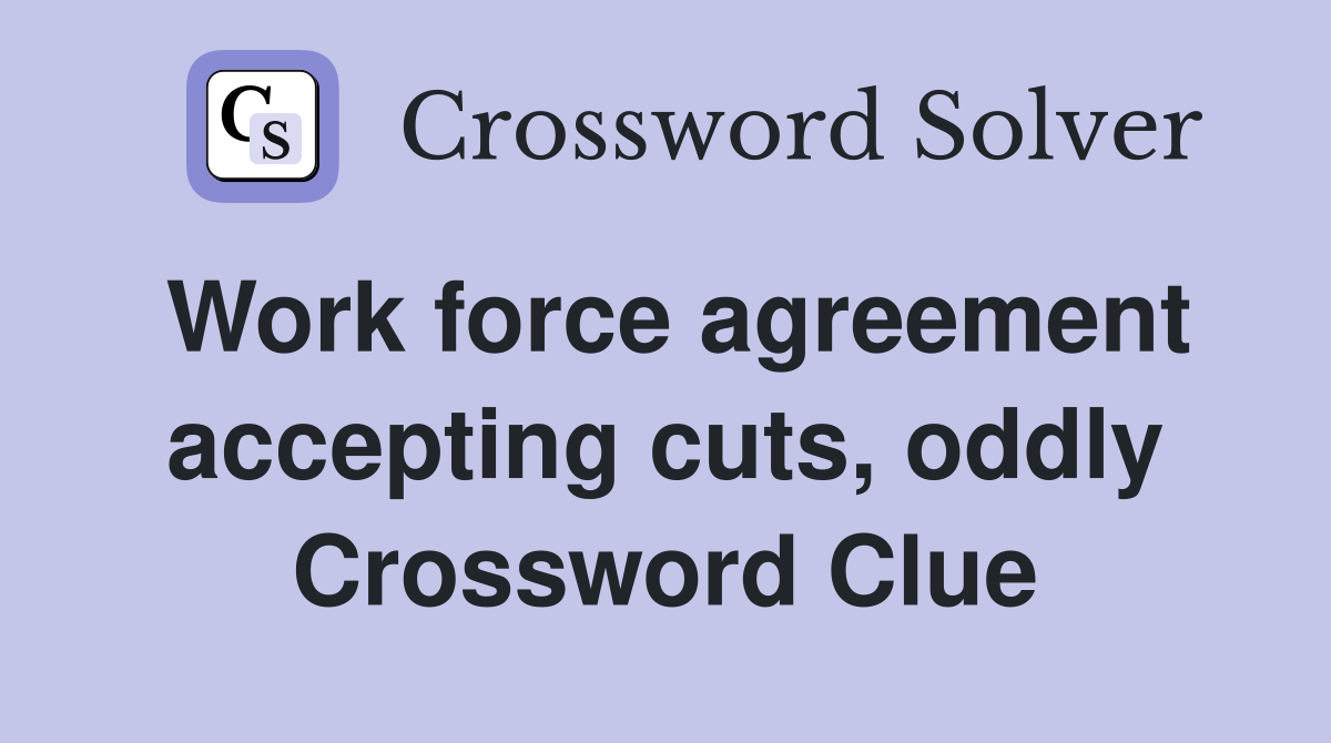 Work force agreement accepting cuts, oddly Crossword Clue