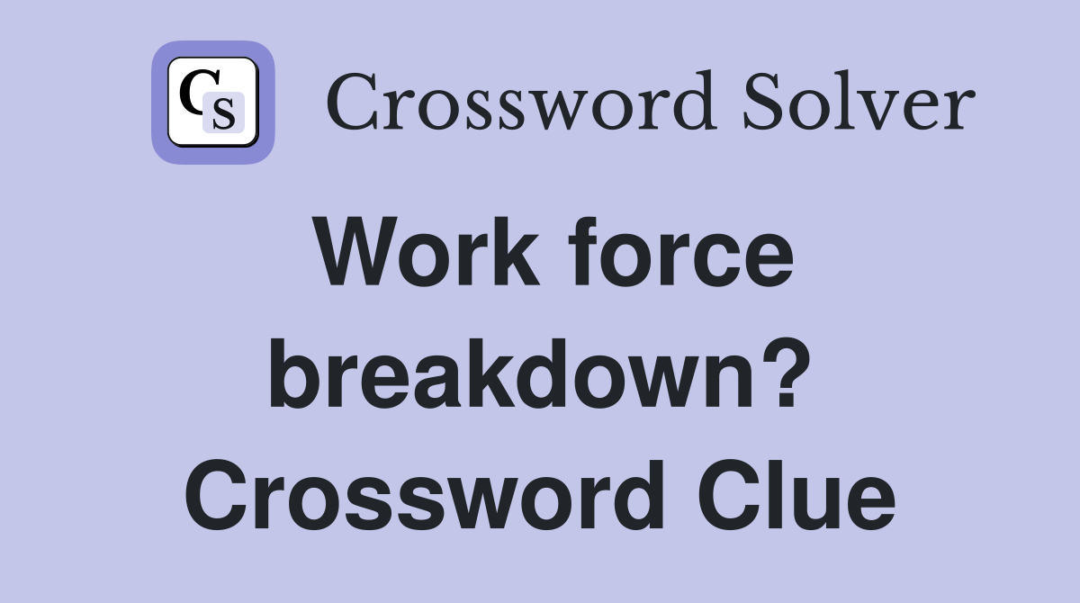 Work force breakdown? Crossword Clue