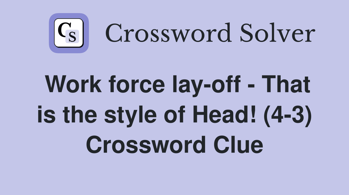 Work force lay-off - That is the style of Head! (4-3) Crossword Clue