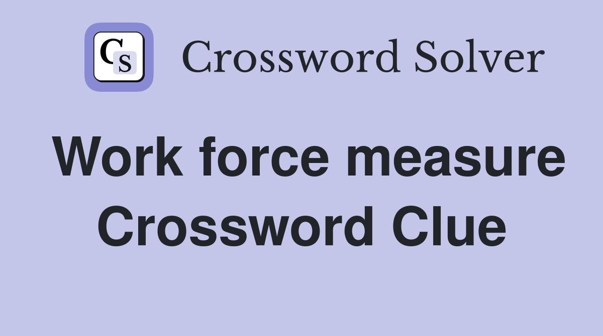 Work force measure Crossword Clue