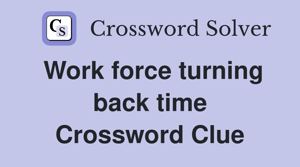 Work force turning back time Crossword Clue