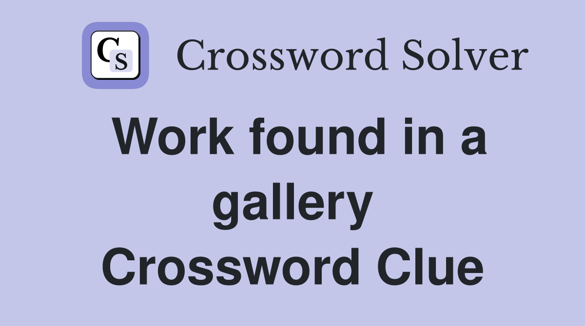 Work found in a gallery Crossword Clue