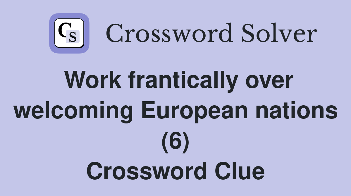 Work frantically over welcoming European nations (6) Crossword Clue