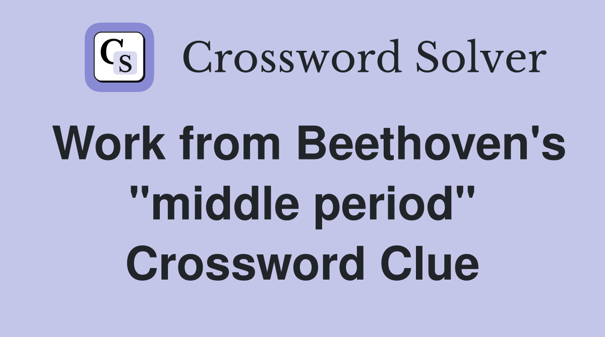 Work from Beethoven's "middle period" Crossword Clue
