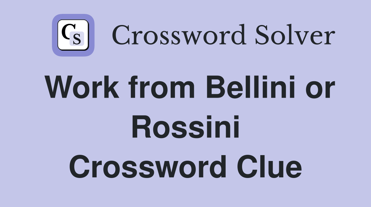 Work from Bellini or Rossini Crossword Clue
