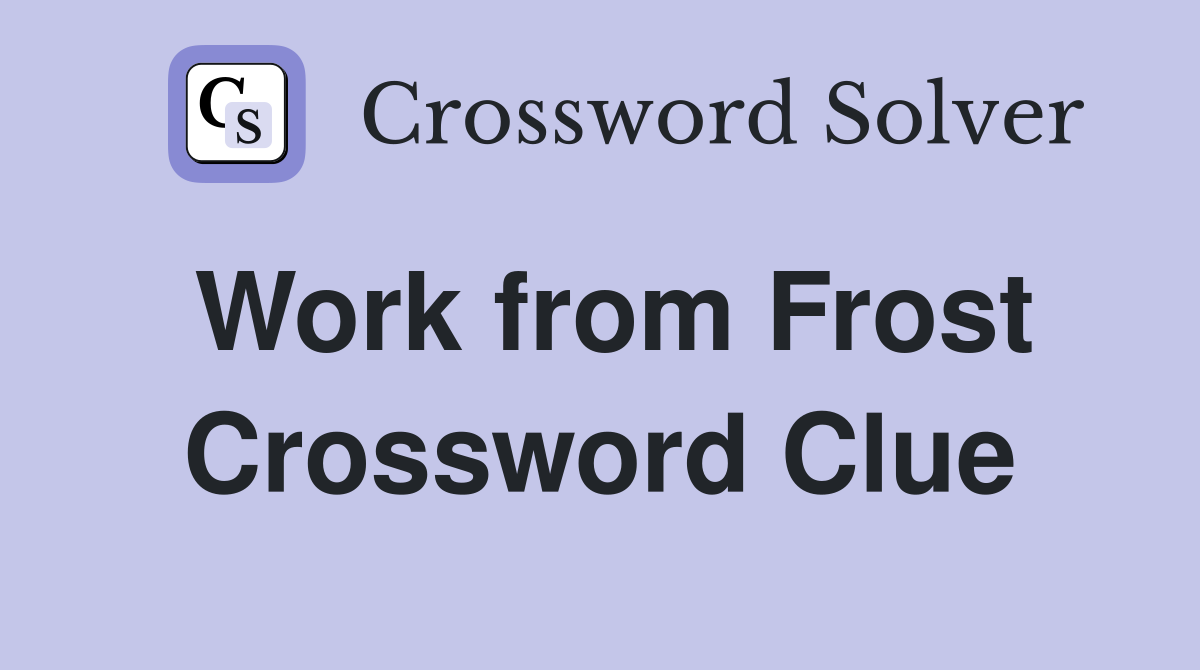 Work from Frost Crossword Clue