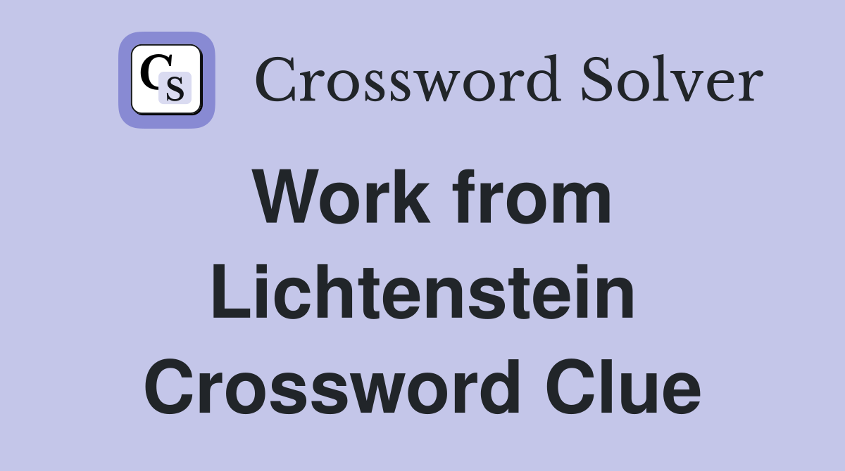 Work from Lichtenstein Crossword Clue