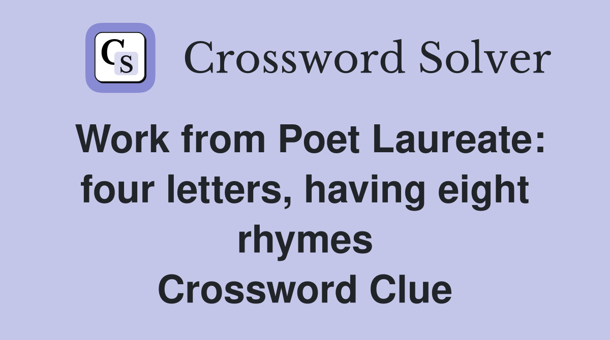 Work from Poet Laureate: four letters, having eight rhymes Crossword Clue