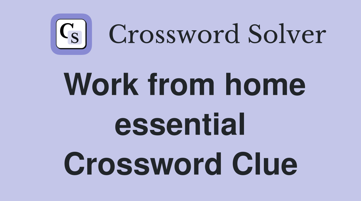 Work from home essential Crossword Clue