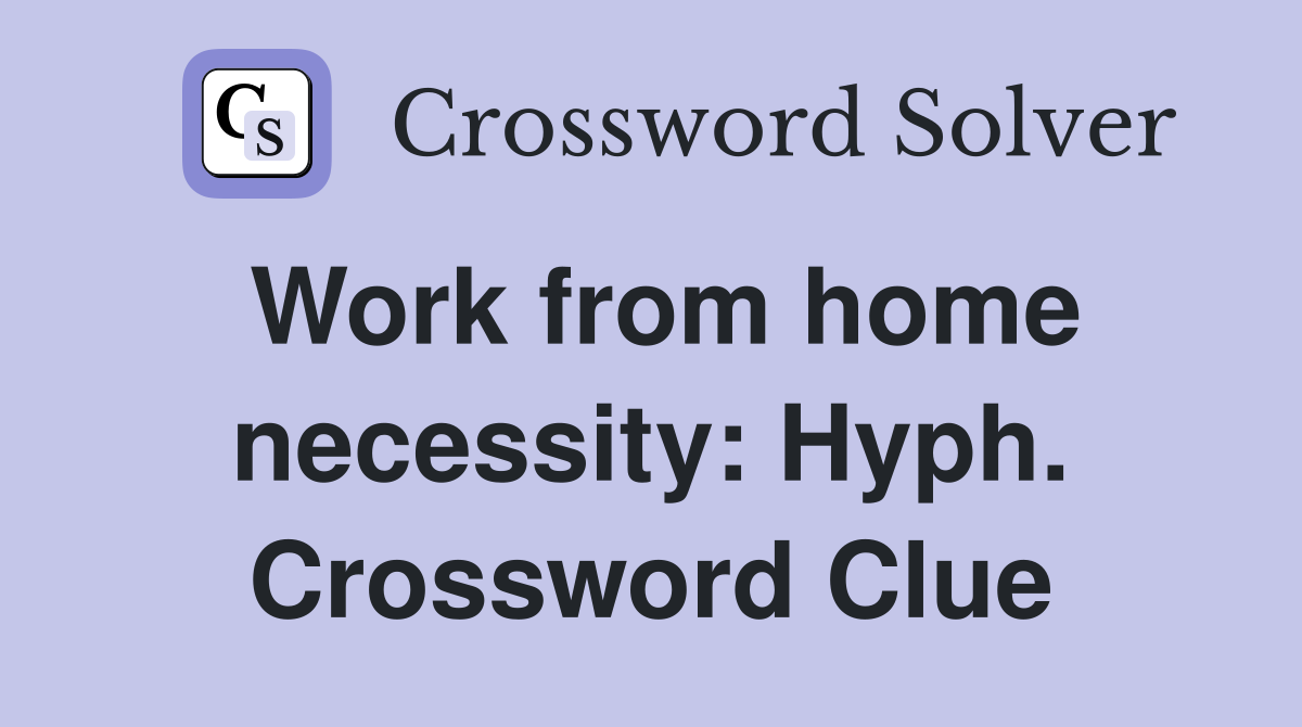 Work from home necessity: Hyph. Crossword Clue