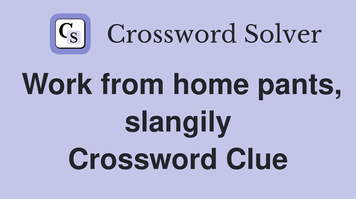 Work from home pants, slangily Crossword Clue