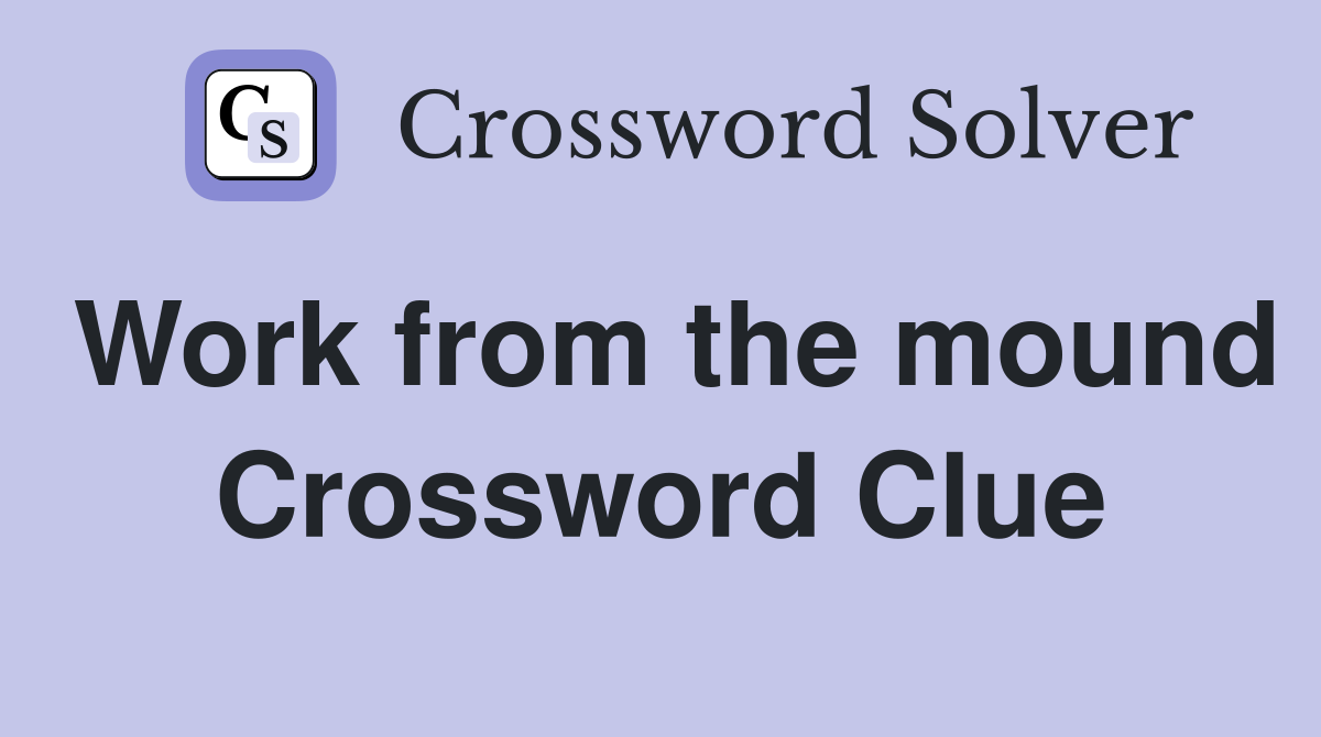 Work from the mound Crossword Clue