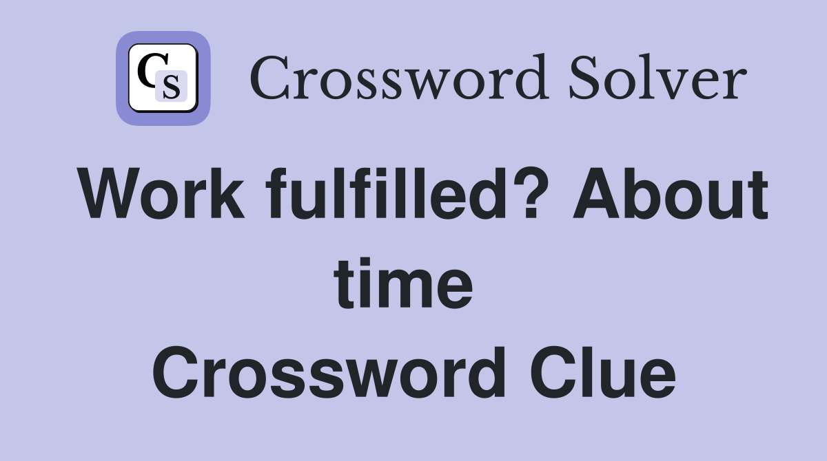Work fulfilled? About time  Crossword Clue