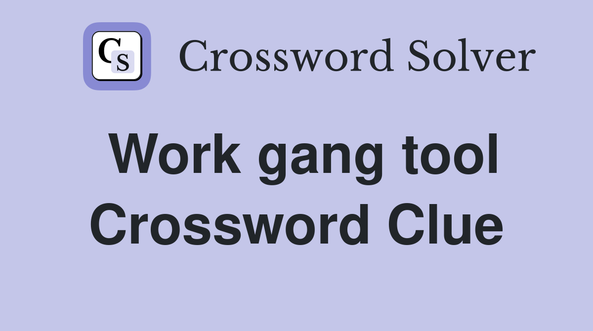 Work gang tool Crossword Clue