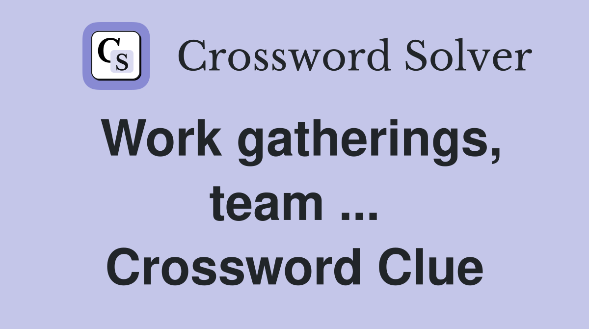 Work gatherings, team ... Crossword Clue