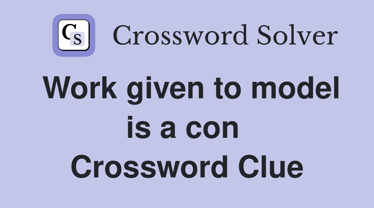 Work given to model is a con  Crossword Clue