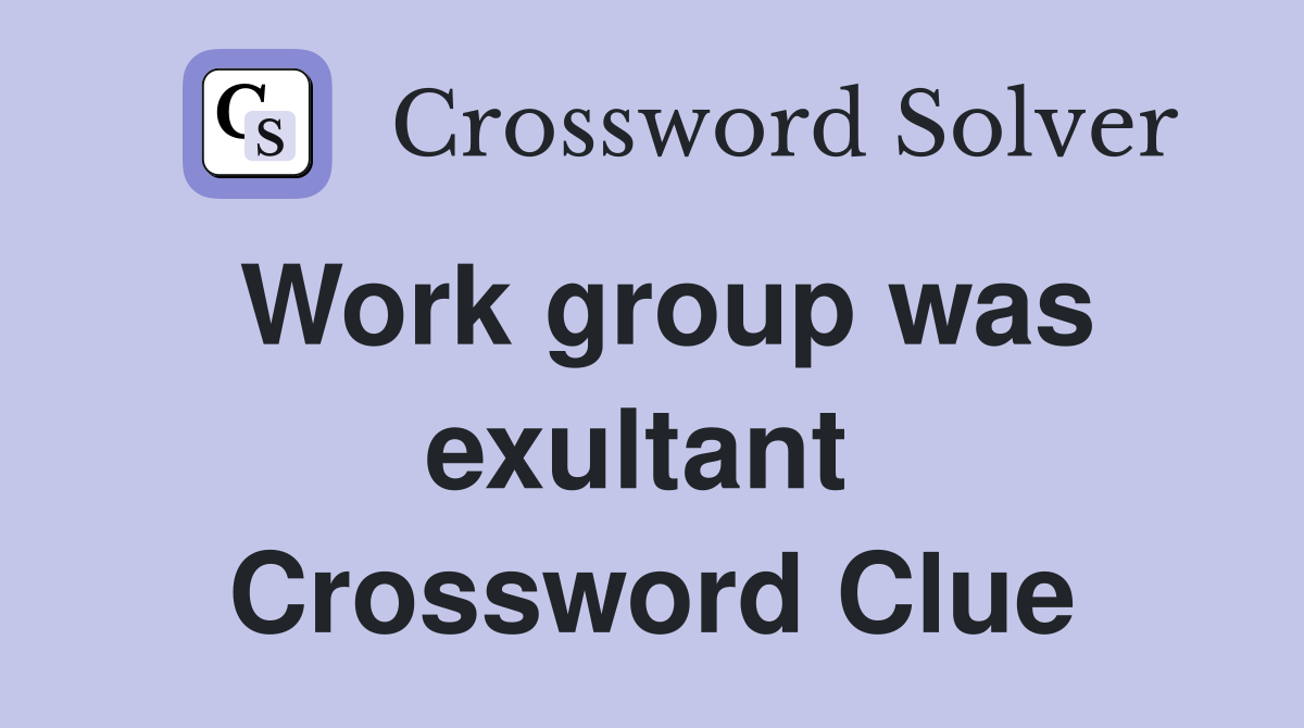 Work group was exultant  Crossword Clue