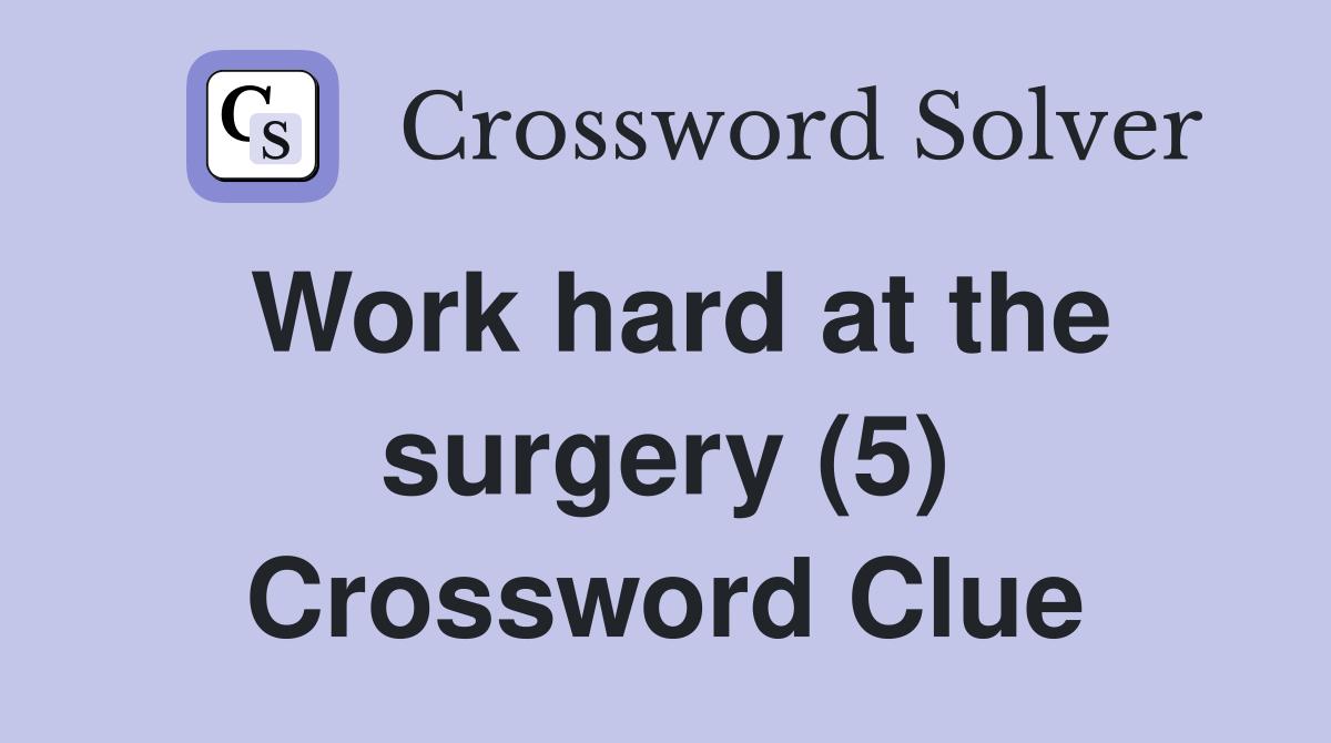 Work hard at the surgery (5) Crossword Clue