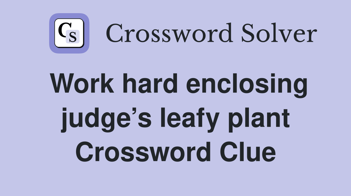Work hard enclosing judge’s leafy plant Crossword Clue