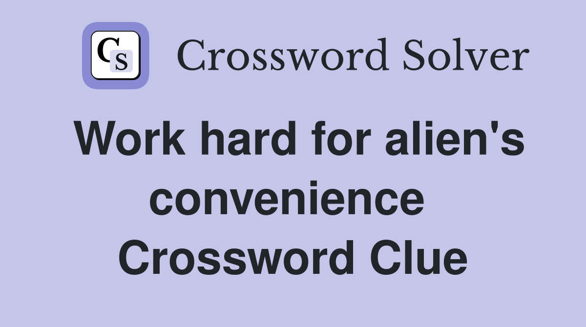 Work hard for alien's convenience  Crossword Clue
