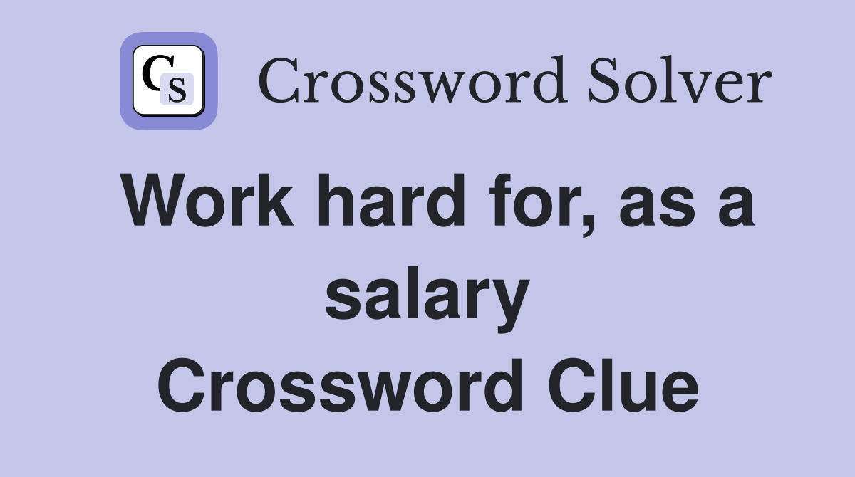 Work hard for, as a salary Crossword Clue