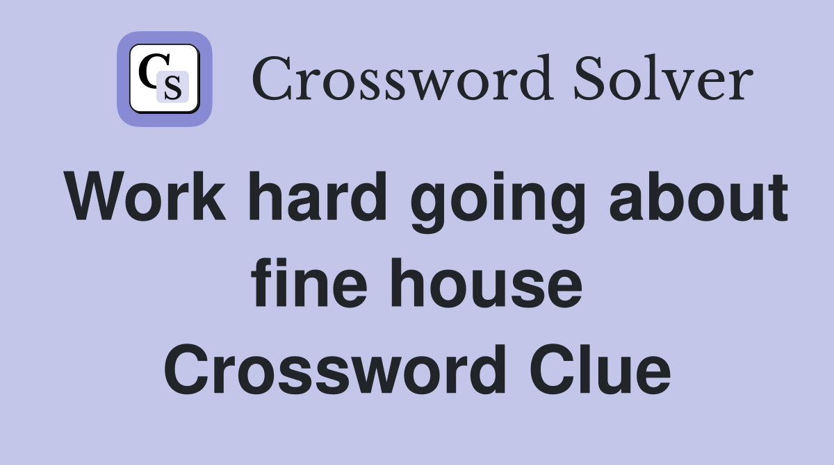 Work hard going about fine house Crossword Clue