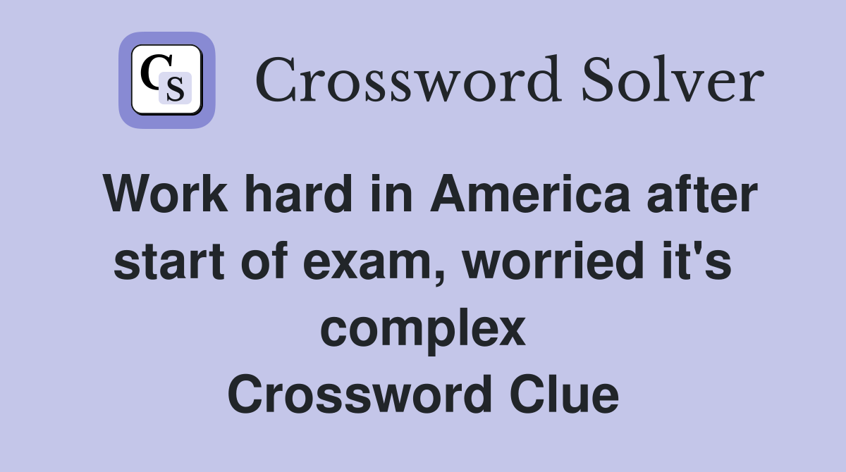 Work hard in America after start of exam, worried it's complex Crossword Clue
