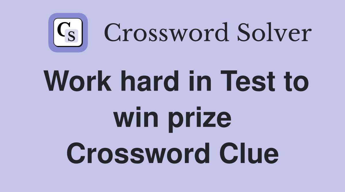 Work hard in Test to win prize Crossword Clue