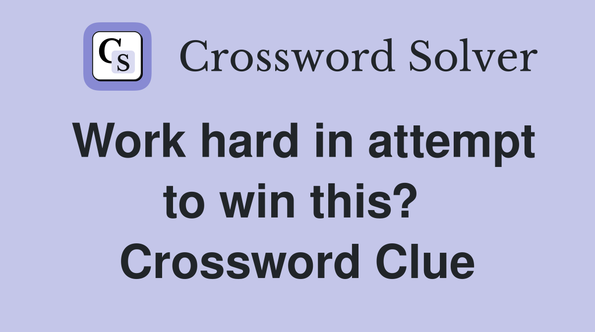 Work hard in attempt to win this?  Crossword Clue