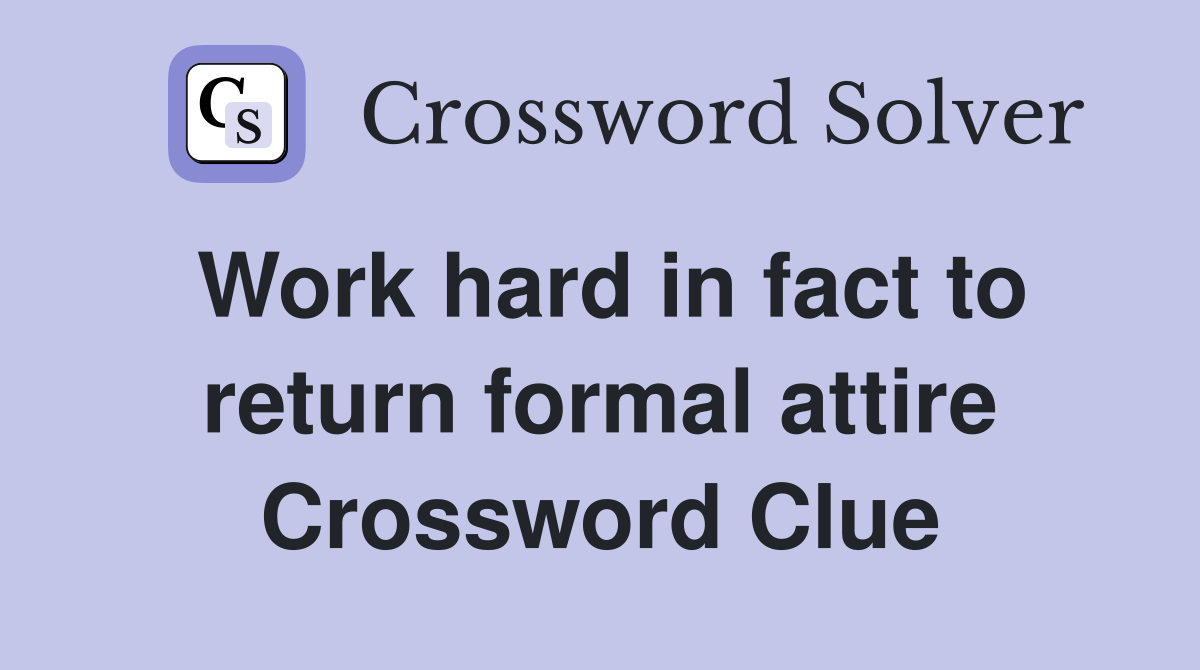 Work hard in fact to return formal attire Crossword Clue