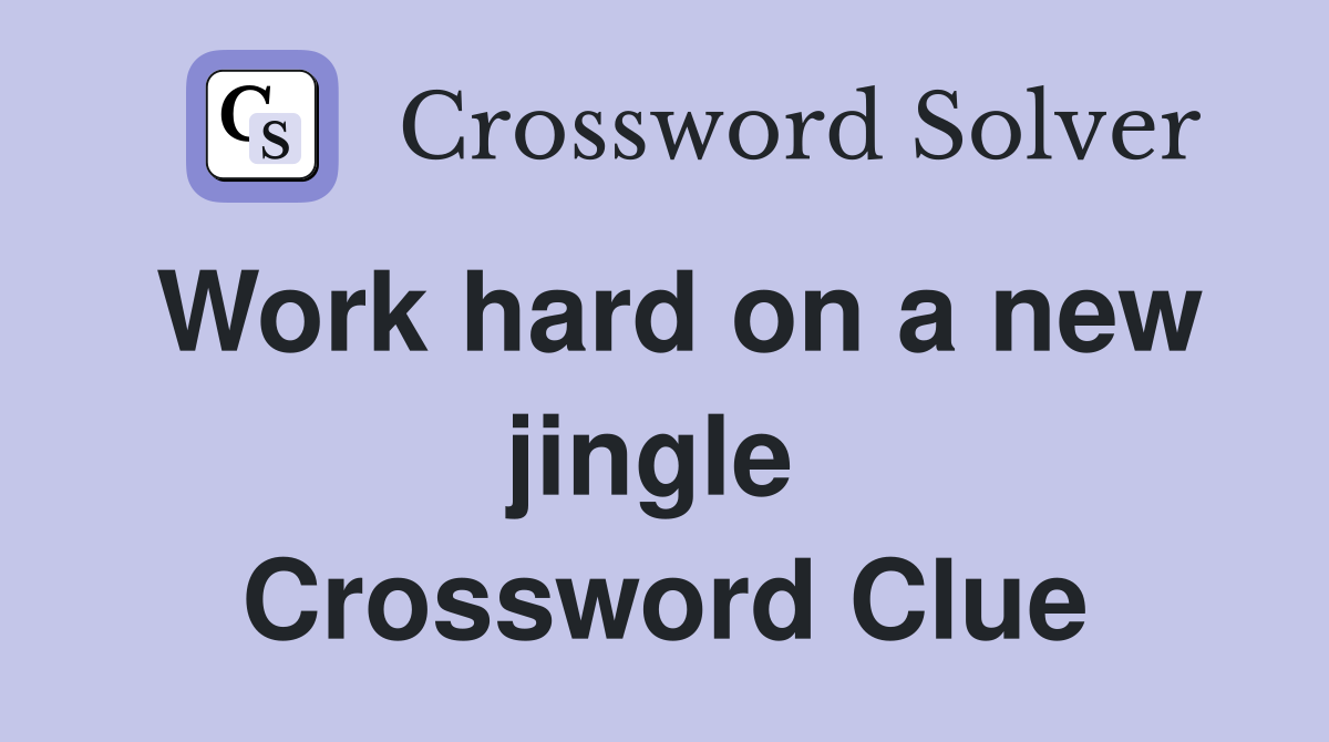 Work hard on a new jingle  Crossword Clue