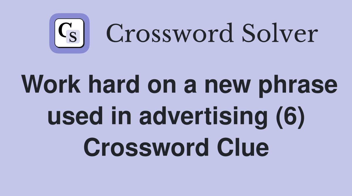 Work hard on a new phrase used in advertising (6) Crossword Clue
