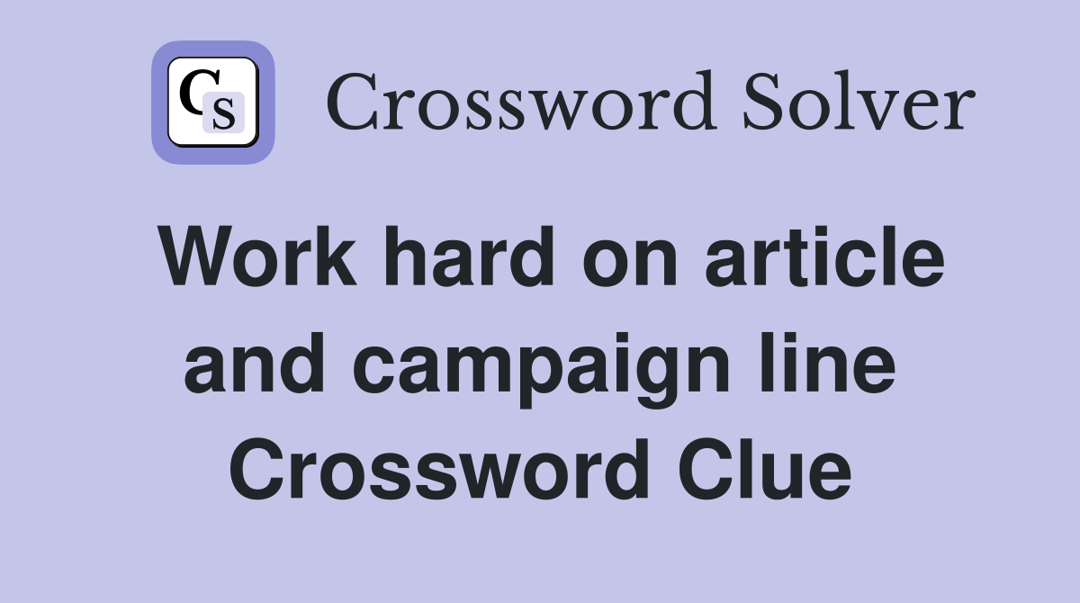 Work hard on article and campaign line Crossword Clue