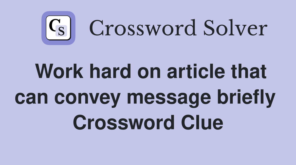 Work hard on article that can convey message briefly  Crossword Clue