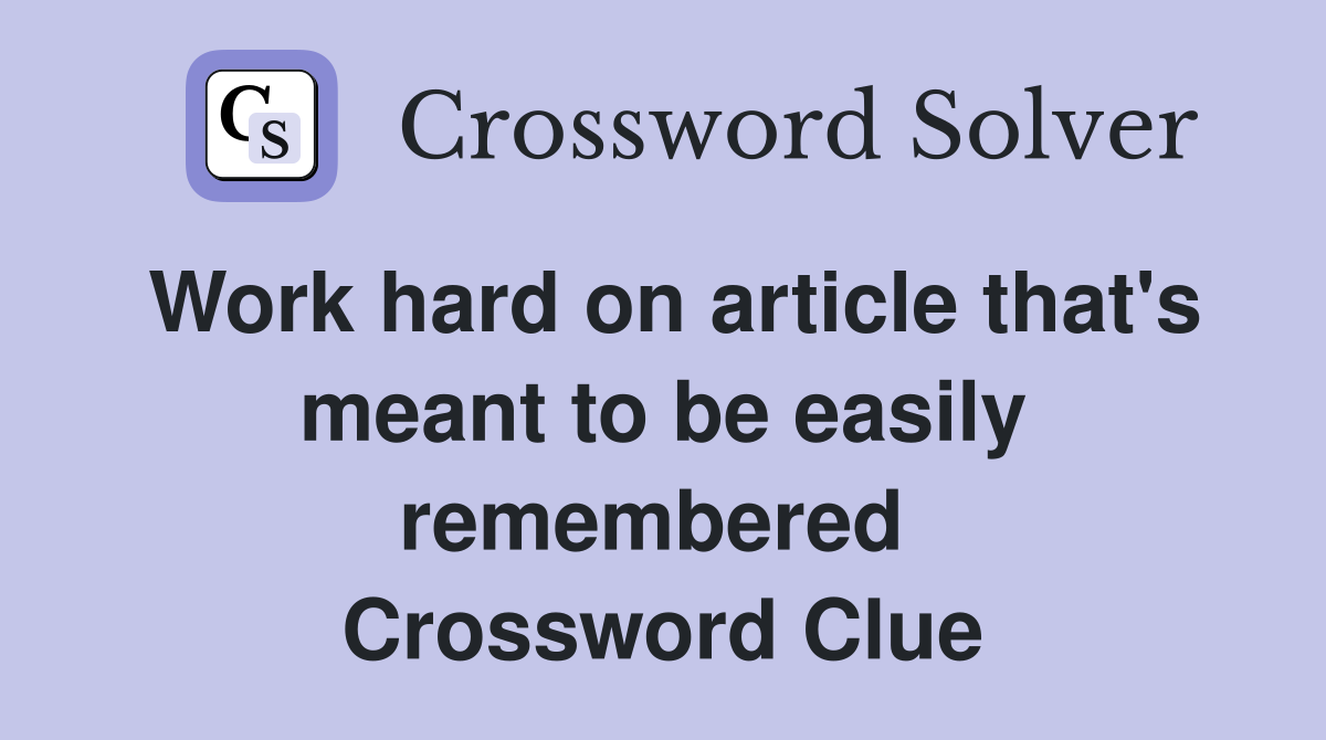 Work hard on article that's meant to be easily remembered  Crossword Clue