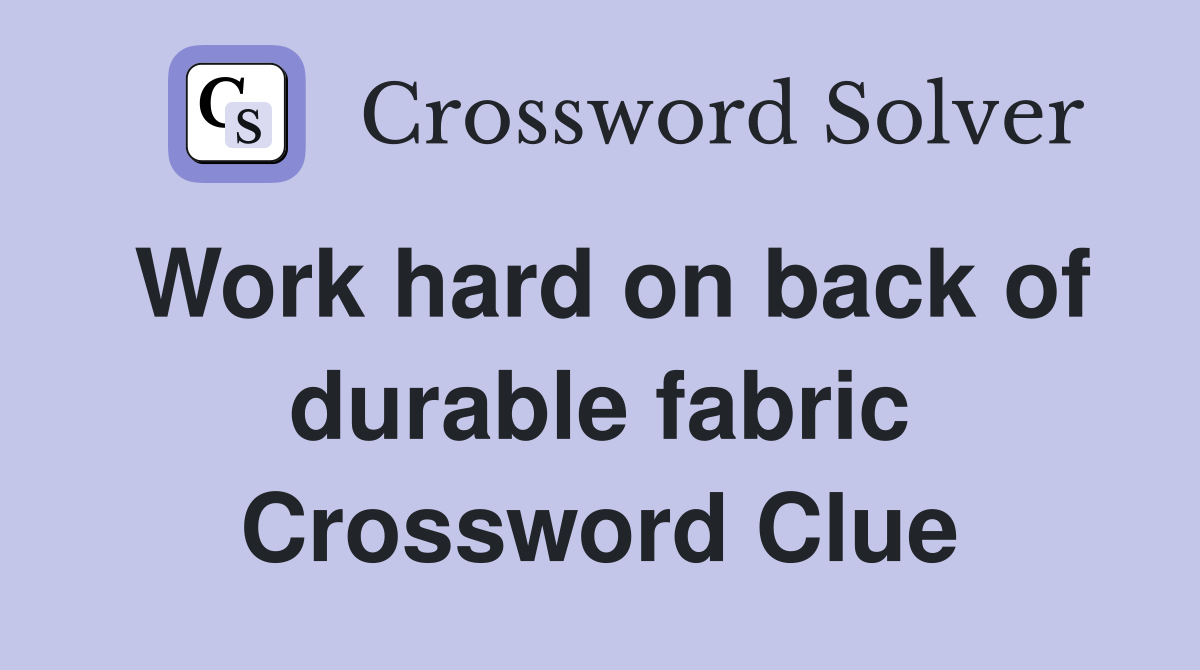 Work hard on back of durable fabric Crossword Clue