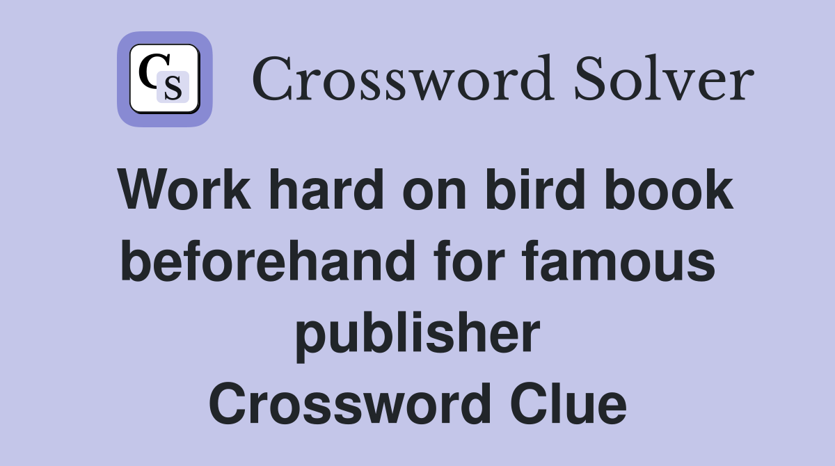 Work hard on bird book beforehand for famous publisher Crossword Clue