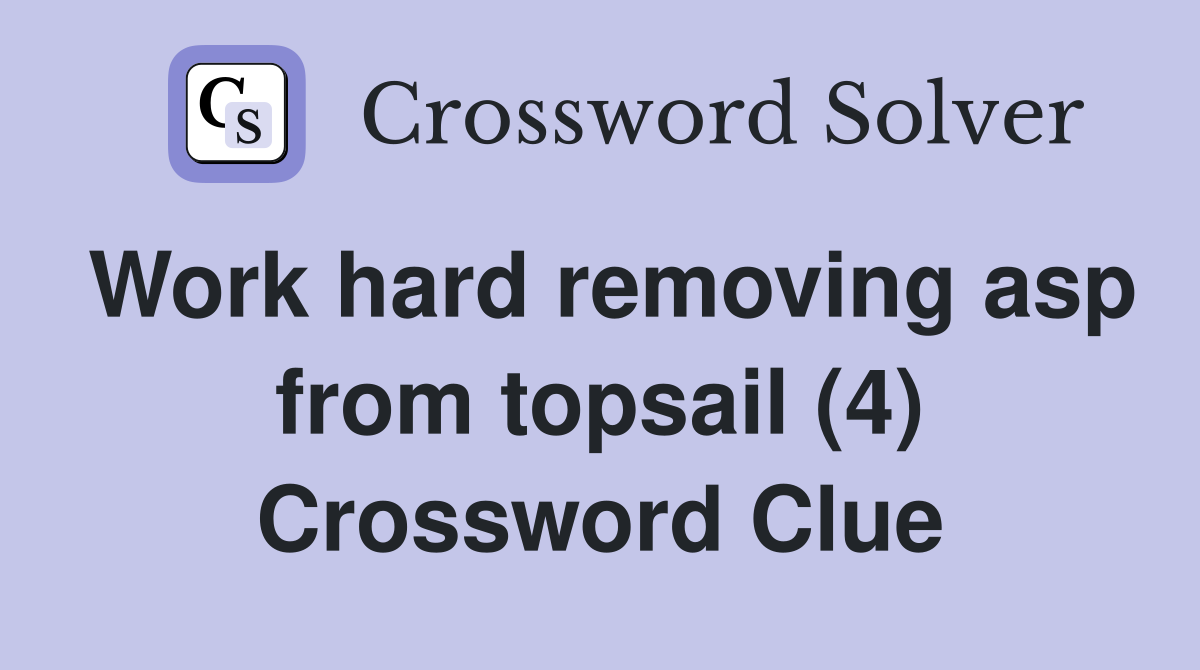 Work hard removing asp from topsail (4) Crossword Clue