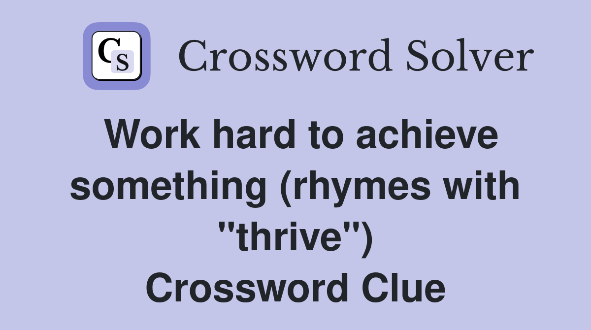 Work hard to achieve something (rhymes with "thrive") Crossword Clue