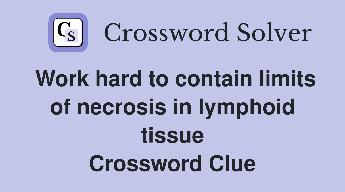 Work hard to contain limits of necrosis in lymphoid tissue Crossword Clue
