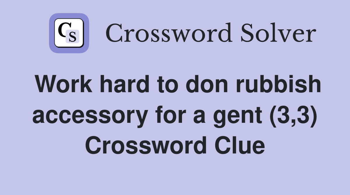 Work hard to don rubbish accessory for a gent (3,3) Crossword Clue