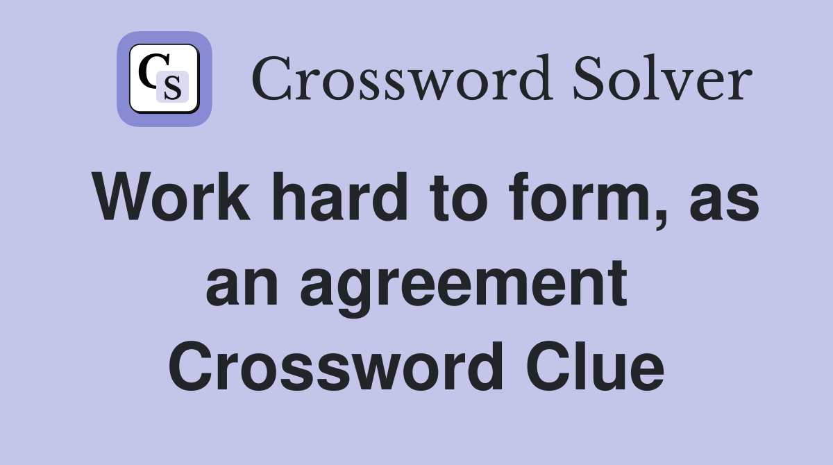 Work hard to form, as an agreement Crossword Clue