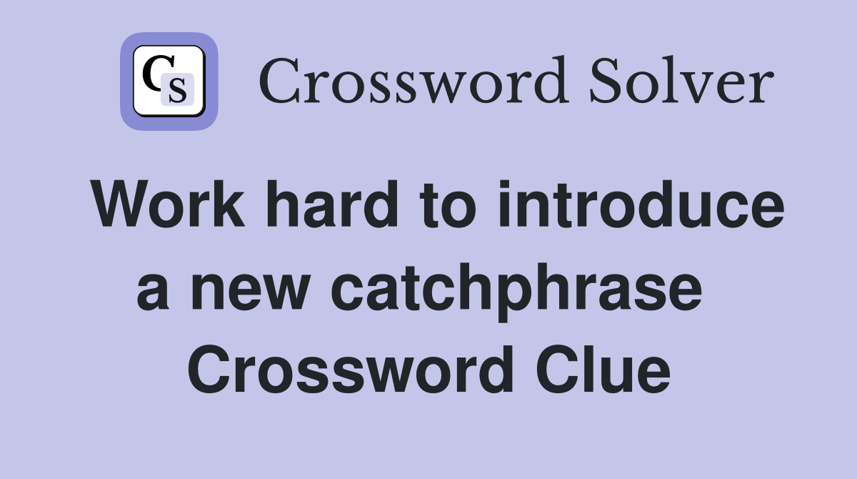 Work hard to introduce a new catchphrase  Crossword Clue
