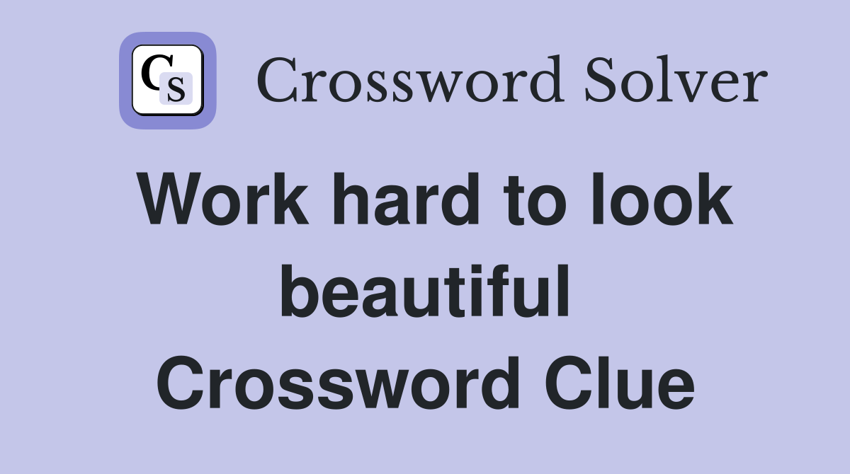 Work hard to look beautiful Crossword Clue