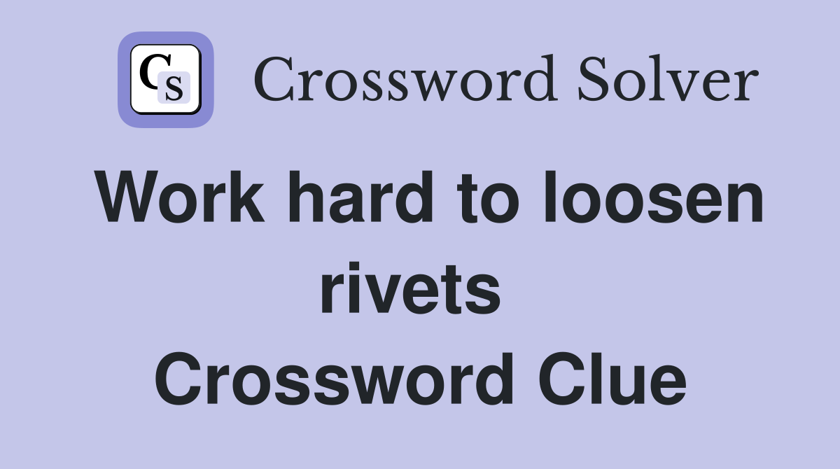 Work hard to loosen rivets  Crossword Clue